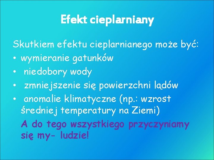 Efekt cieplarniany Skutkiem efektu cieplarnianego może być: • wymieranie gatunków • niedobory wody •