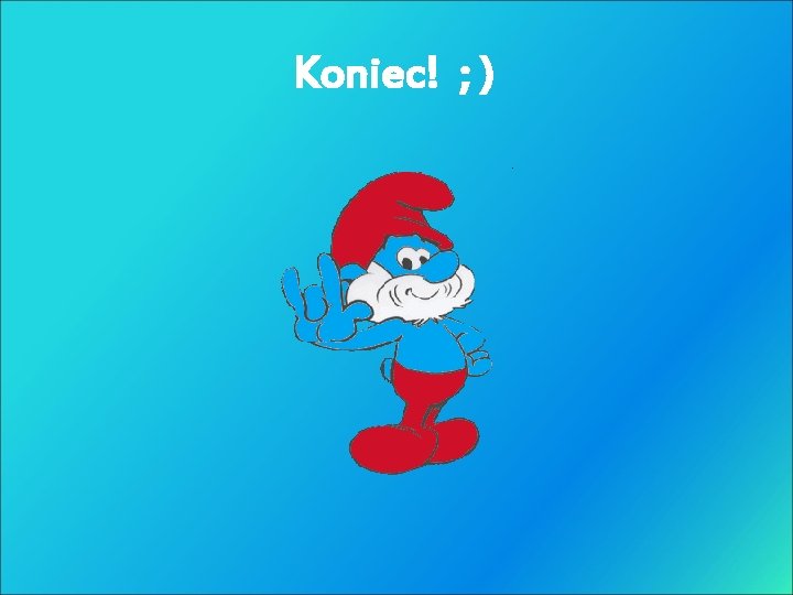 Koniec! ; ) 