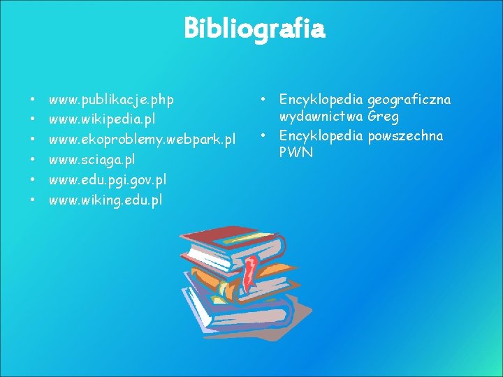 Bibliografia • • • www. publikacje. php www. wikipedia. pl www. ekoproblemy. webpark. pl