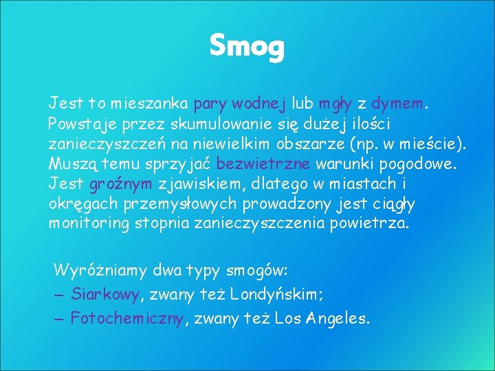 Smog Jest to mieszanka pary wodnej lub mgły z dymem. Powstaje przez skumulowanie się