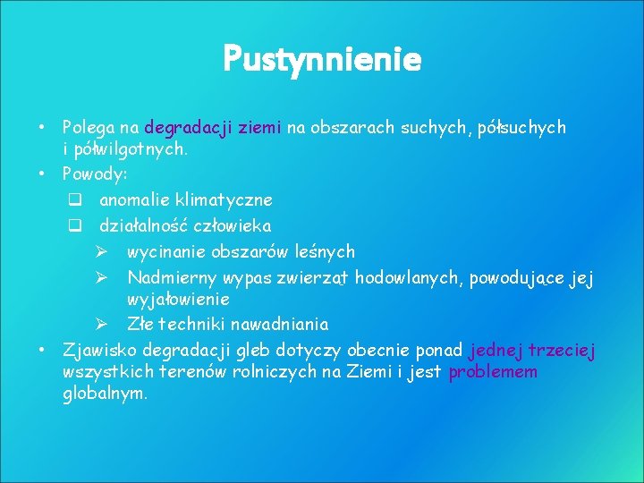 Pustynnienie • Polega na degradacji ziemi na obszarach suchych, półsuchych i półwilgotnych. • Powody: