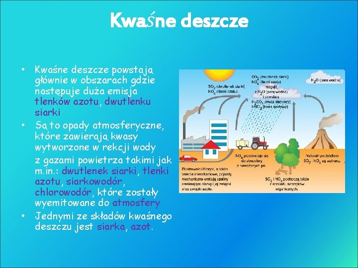 Kwaśne deszcze • Kwaśne deszcze powstają głównie w obszarach gdzie następuje duża emisja tlenków