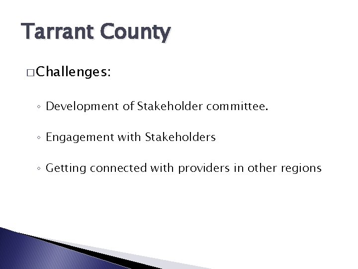 Tarrant County � Challenges: ◦ Development of Stakeholder committee. ◦ Engagement with Stakeholders ◦