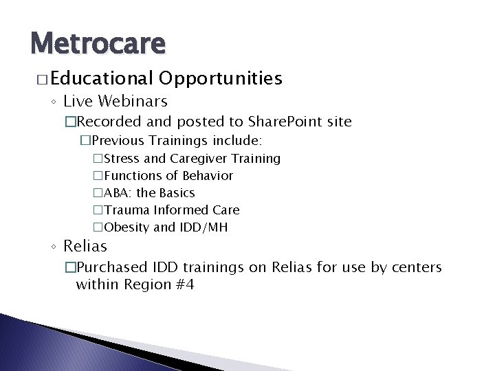 Metrocare � Educational Opportunities ◦ Live Webinars �Recorded and posted to Share. Point site