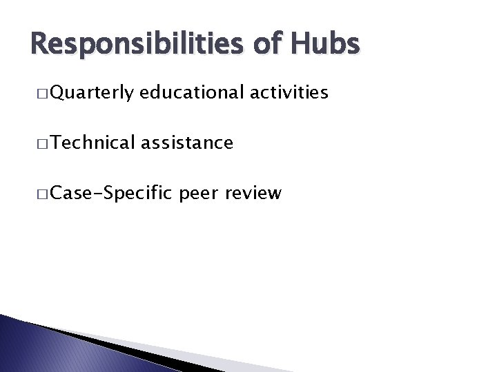 Responsibilities of Hubs � Quarterly educational activities � Technical assistance � Case-Specific peer review