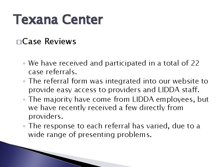 Texana Center � Case Reviews ◦ We have received and participated in a total