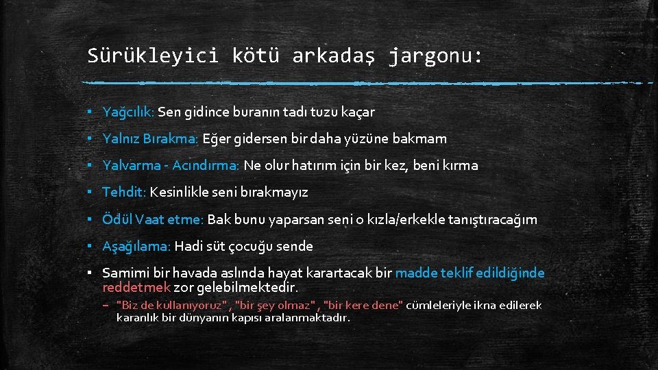 Sürükleyici kötü arkadaş jargonu: ▪ Yağcılık: Sen gidince buranın tadı tuzu kaçar ▪ Yalnız