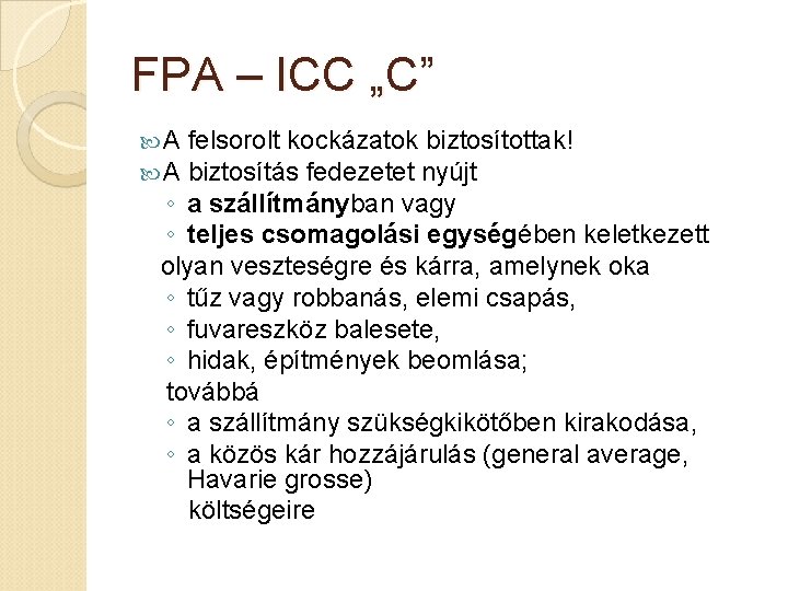 FPA – ICC „C” A felsorolt kockázatok biztosítottak! A biztosítás fedezetet nyújt ◦ a