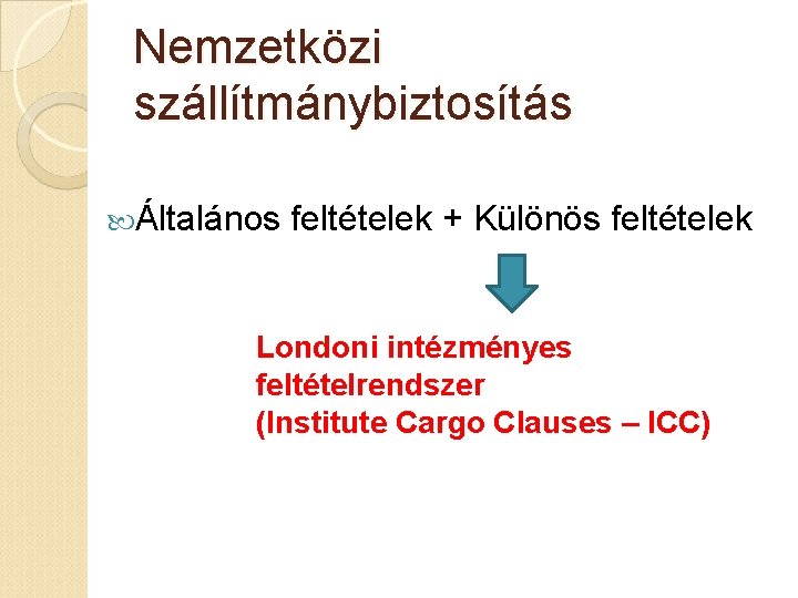 Nemzetközi szállítmánybiztosítás Általános feltételek + Különös feltételek Londoni intézményes feltételrendszer (Institute Cargo Clauses –