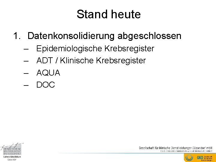 Stand heute 1. Datenkonsolidierung abgeschlossen – – Epidemiologische Krebsregister ADT / Klinische Krebsregister AQUA