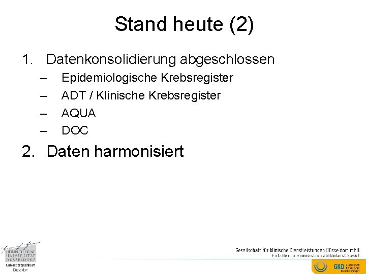 Stand heute (2) 1. Datenkonsolidierung abgeschlossen – – Epidemiologische Krebsregister ADT / Klinische Krebsregister