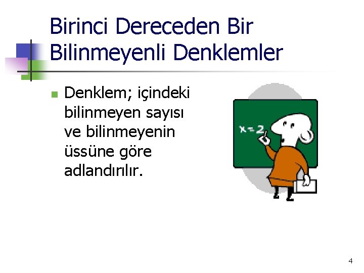 Birinci Dereceden Bir Bilinmeyenli Denklemler n Denklem; içindeki bilinmeyen sayısı ve bilinmeyenin üssüne göre