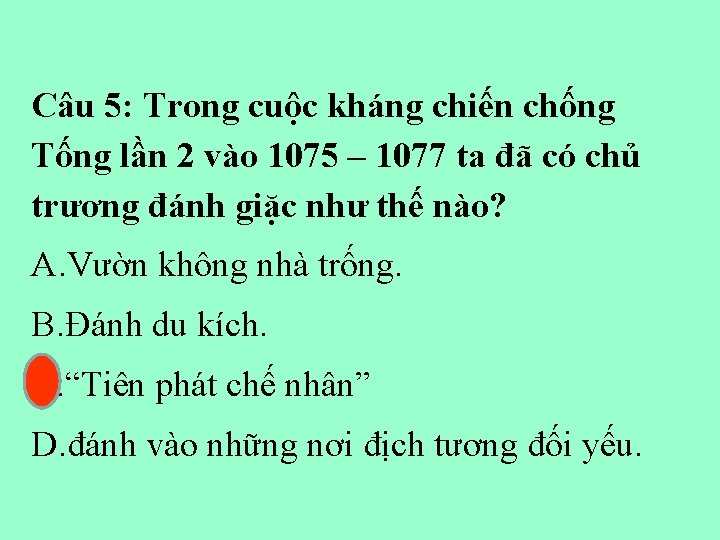 Câu 5: Trong cuộc kháng chiến chống Tống lần 2 vào 1075 – 1077