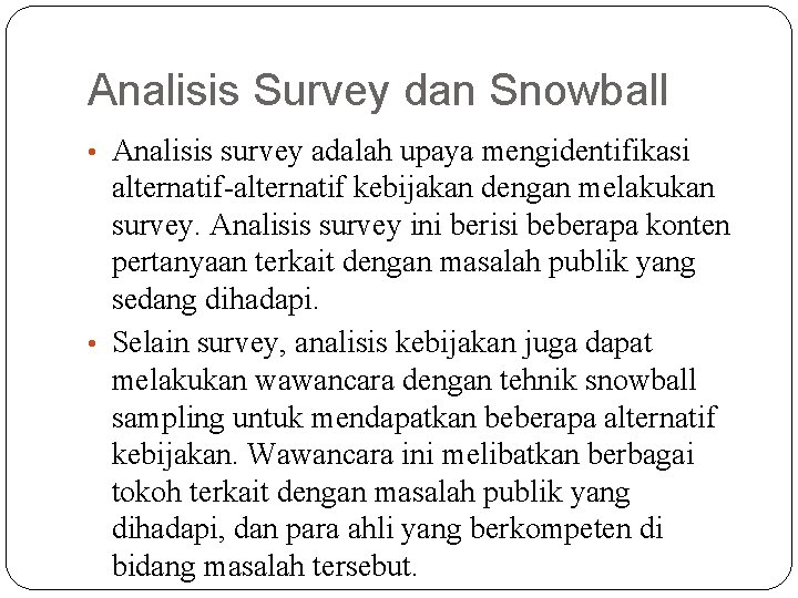 Analisis Survey dan Snowball • Analisis survey adalah upaya mengidentifikasi alternatif-alternatif kebijakan dengan melakukan