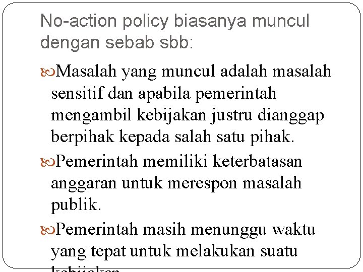 No-action policy biasanya muncul dengan sebab sbb: Masalah yang muncul adalah masalah sensitif dan