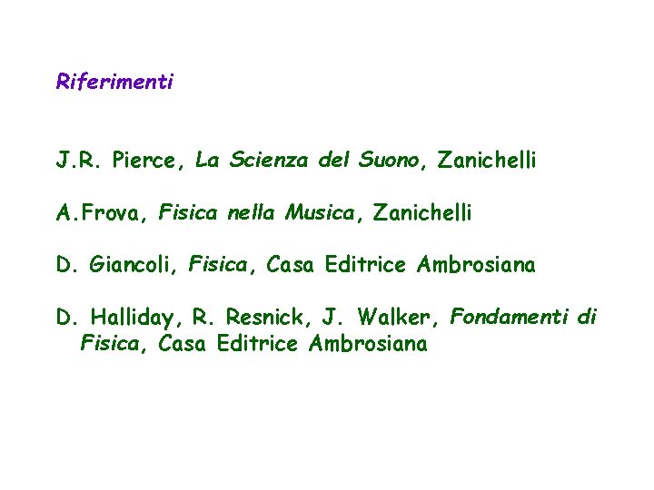 Riferimenti J. R. Pierce, La Scienza del Suono, Zanichelli A. Frova, Fisica nella Musica,
