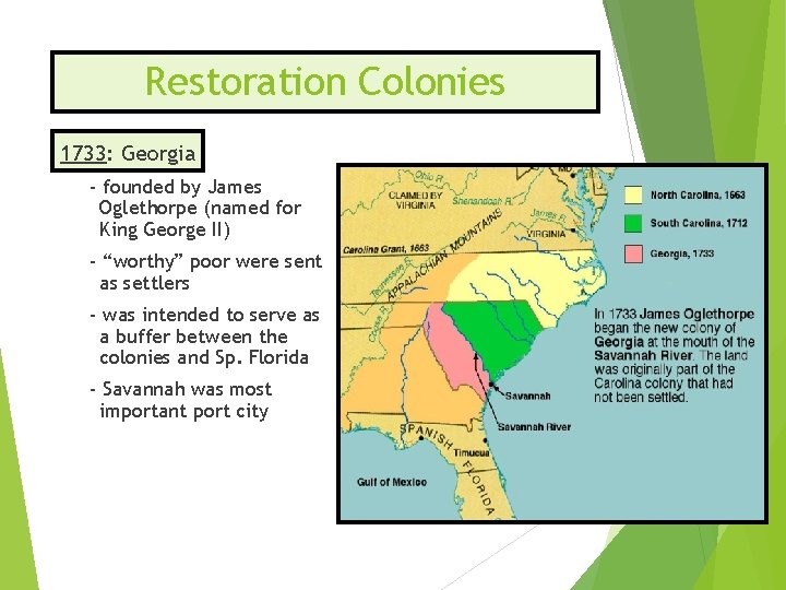 Restoration Colonies 1733: Georgia - founded by James Oglethorpe (named for King George II)