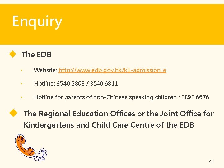 Enquiry The EDB • Website: http: //www. edb. gov. hk/k 1 -admission_e • Hotline: