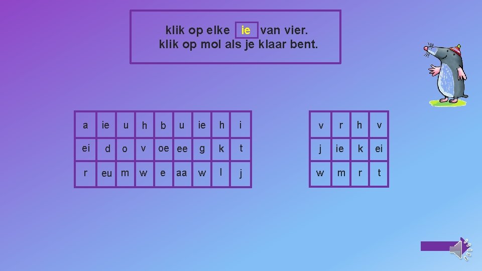 klik op elke ie van vier. klik op mol als je klaar bent. a