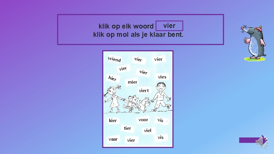 klik op elk woord vier klik op mol als je klaar bent. vriend vier