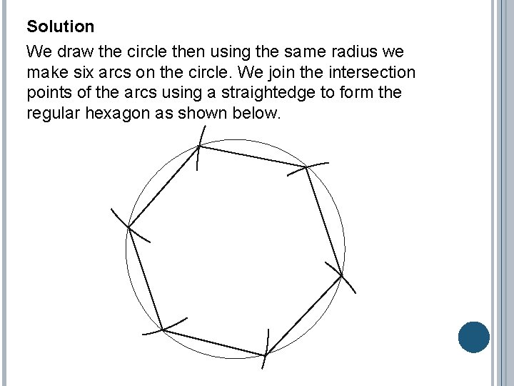 Solution We draw the circle then using the same radius we make six arcs