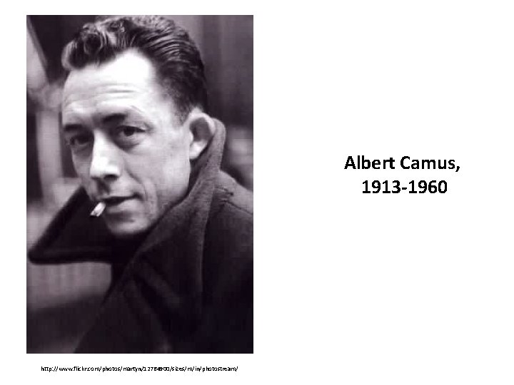 Albert Camus, 1913 -1960 http: //www. flickr. com/photos/martyn/12764900/sizes/m/in/photostream/ 
