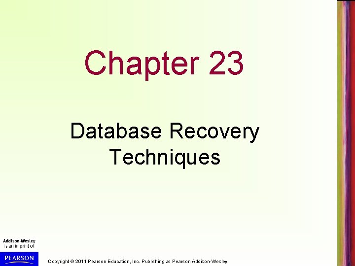 Chapter 23 Database Recovery Techniques Copyright © 2011 Pearson Education, Inc. Publishing as Pearson