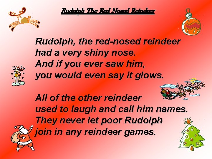 Rudolph The Red Nosed Reindeer Rudolph, the red-nosed reindeer had a very shiny nose.