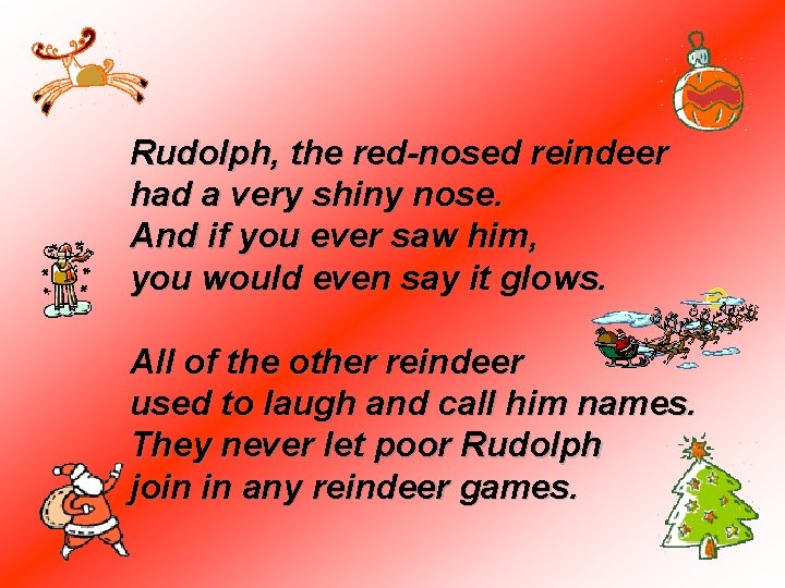 Rudolph, the red-nosed reindeer had a very shiny nose. And if you ever saw
