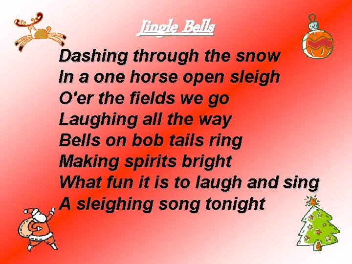 Jingle Bells Dashing through the snow In a one horse open sleigh O'er the