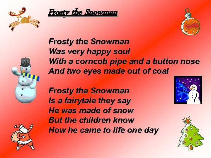 Frosty the Snowman Was very happy soul With a corncob pipe and a button