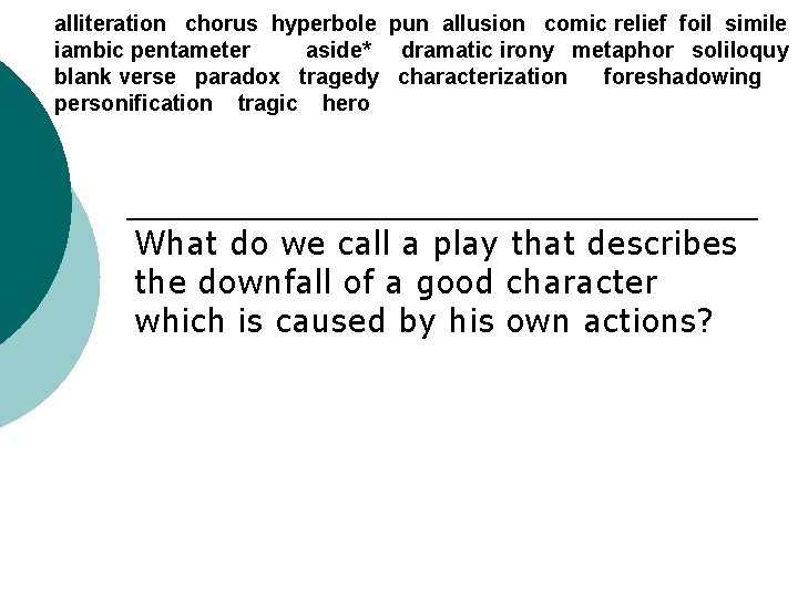 alliteration chorus hyperbole pun allusion comic relief foil simile iambic pentameter aside* dramatic irony