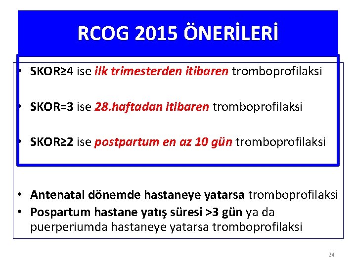 RCOG 2015 ÖNERİLERİ • SKOR≥ 4 ise ilk trimesterden itibaren tromboprofilaksi • SKOR=3 ise