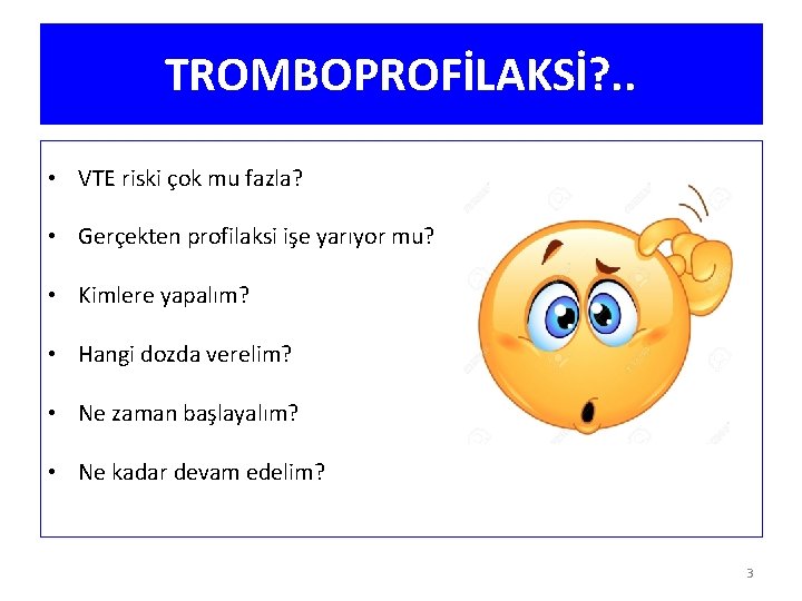 TROMBOPROFİLAKSİ? . . • VTE riski çok mu fazla? • Gerçekten profilaksi işe yarıyor