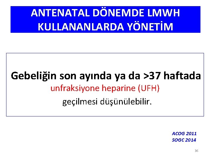 ANTENATAL DÖNEMDE LMWH KULLANANLARDA YÖNETİM Gebeliğin son ayında ya da >37 haftada unfraksiyone heparine