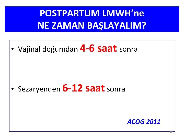 POSTPARTUM LMWH’ne NE ZAMAN BAŞLAYALIM? • Vajinal doğumdan 4 -6 • Sezaryenden 6 -12