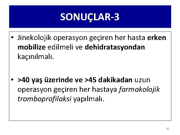 SONUÇLAR-3 • Jinekolojik operasyon geçiren her hasta erken mobilize edilmeli ve dehidratasyondan kaçınılmalı. •