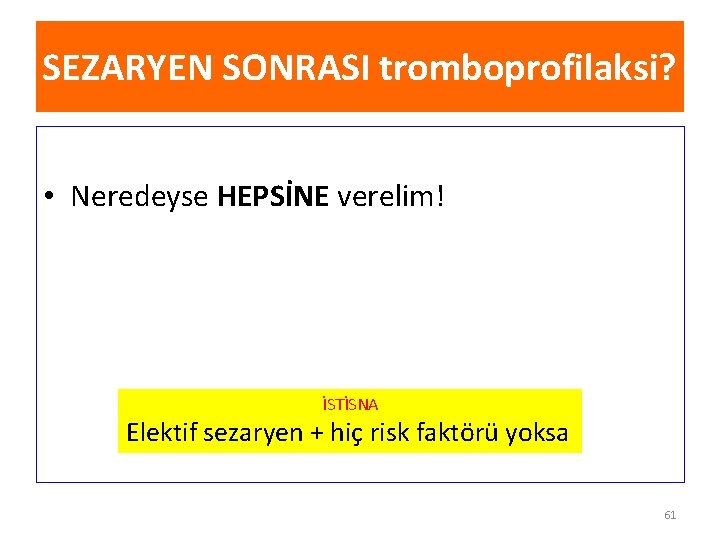 SEZARYEN SONRASI tromboprofilaksi? • Neredeyse HEPSİNE verelim! İSTİSNA Elektif sezaryen + hiç risk faktörü