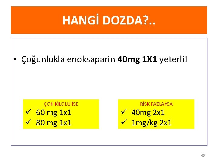 HANGİ DOZDA? . . • Çoğunlukla enoksaparin 40 mg 1 X 1 yeterli! ÇOK