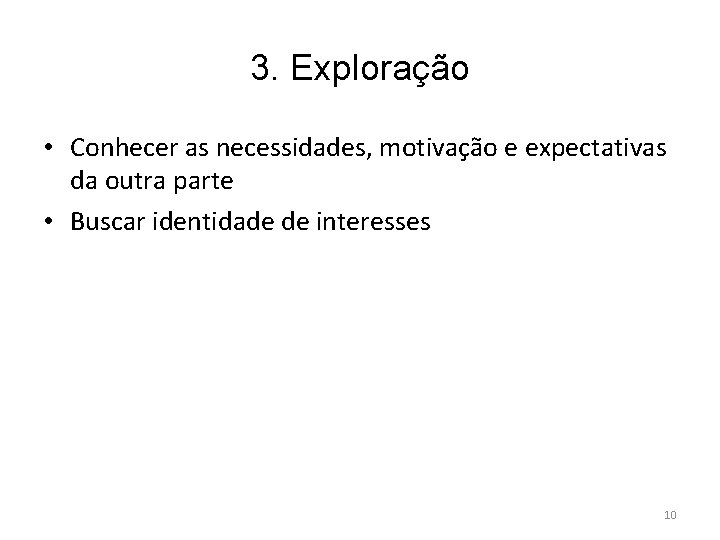 3. Exploração • Conhecer as necessidades, motivação e expectativas da outra parte • Buscar