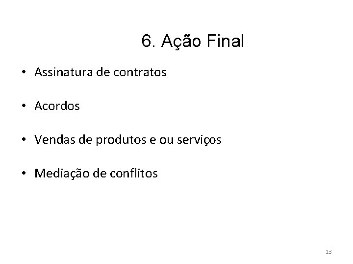 6. Ação Final • Assinatura de contratos • Acordos • Vendas de produtos e