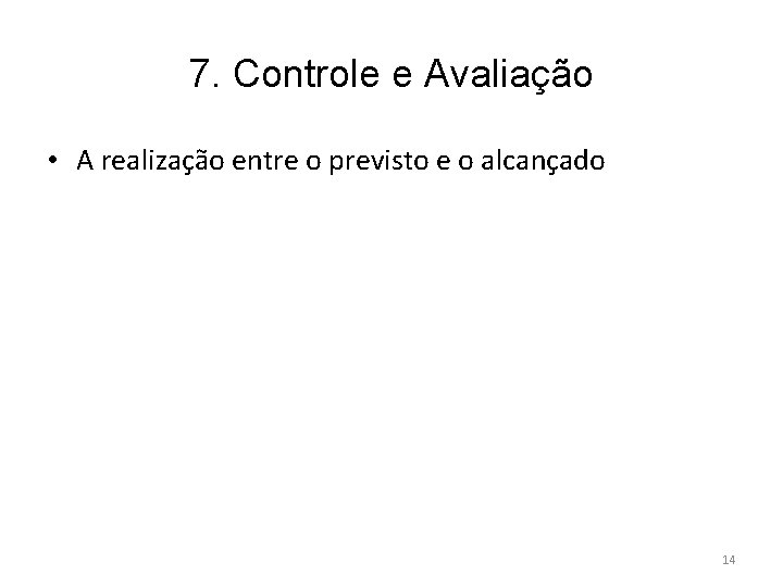 7. Controle e Avaliação • A realização entre o previsto e o alcançado 14