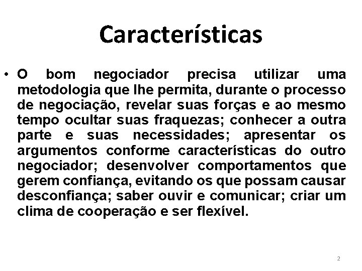 Características • O bom negociador precisa utilizar uma metodologia que lhe permita, durante o