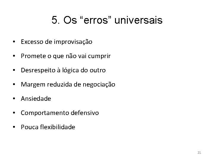 5. Os “erros” universais • Excesso de improvisação • Promete o que não vai