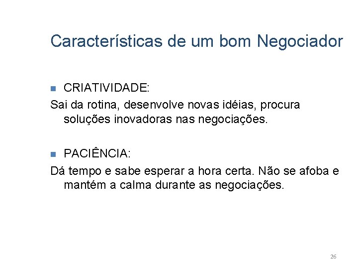 Características de um bom Negociador CRIATIVIDADE: Sai da rotina, desenvolve novas idéias, procura soluções