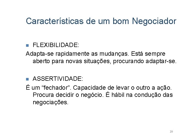 Características de um bom Negociador FLEXIBILIDADE: Adapta-se rapidamente as mudanças. Está sempre aberto para