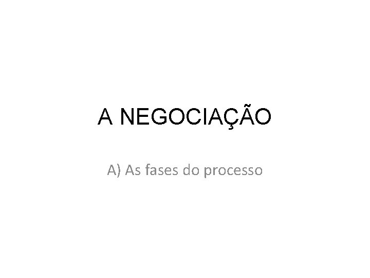 A NEGOCIAÇÃO A) As fases do processo 