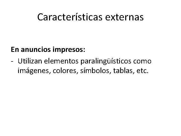 Características externas En anuncios impresos: - Utilizan elementos paralingüísticos como imágenes, colores, símbolos, tablas,
