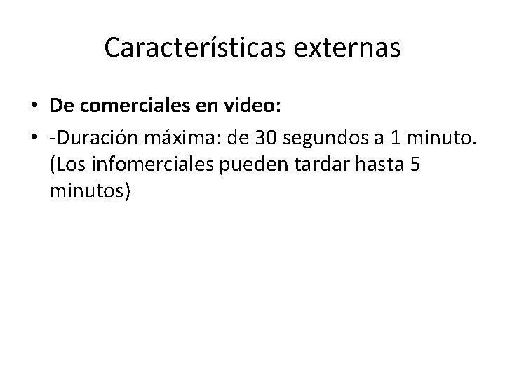 Características externas • De comerciales en video: • -Duración máxima: de 30 segundos a