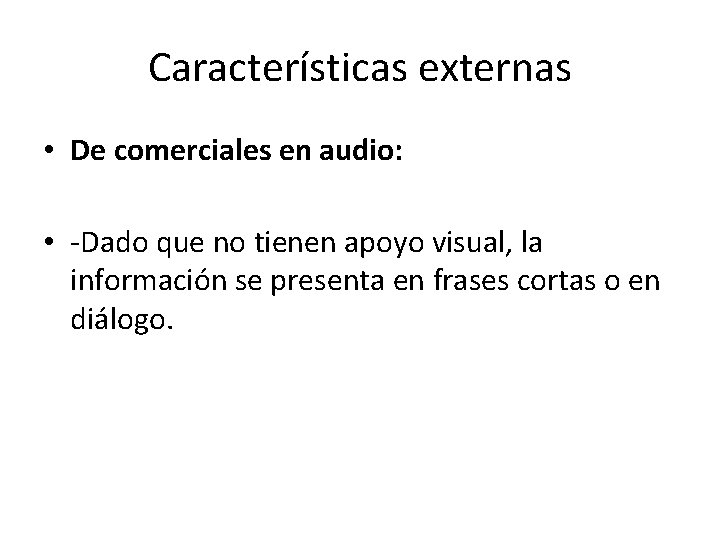 Características externas • De comerciales en audio: • -Dado que no tienen apoyo visual,
